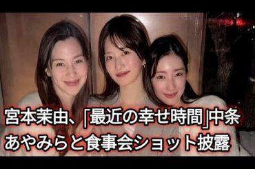 宮本茉由、「最近の幸せ時間」中条あやみらと食事会ショット披露「３人ともかわいすぎます」「素敵なショット！」