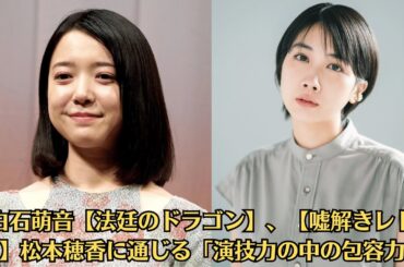 上白石萌音【法廷のドラゴン】、【嘘解きレトリック】松本穂香に通じる「演技力の中の包容力」