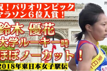 【その２】祝！パリオリンピック女子マラソン６位入賞！鈴木優花選手　大学ルーキー時代　レース6km中5kmを先頭で引っ張った！果たして？2018年東日本女子駅伝１区をほぼノーカットで見せます！