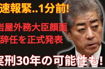 【衝撃映像】岩屋外務大臣が辞任を発表！実刑30年の可能性が浮上し、日本政界が大激震！