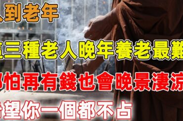 人到老年，這三種老人晚年養老最難，哪怕再有錢也會晚景淒涼，希望你一個都不占｜禪語點悟