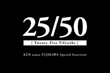 V.A.『25/50』KEN asano FUJIKAWA スペシャルインタビュー