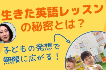 子どもの発想で無限に広がる！「生きた英語レッスン」の秘密とは？