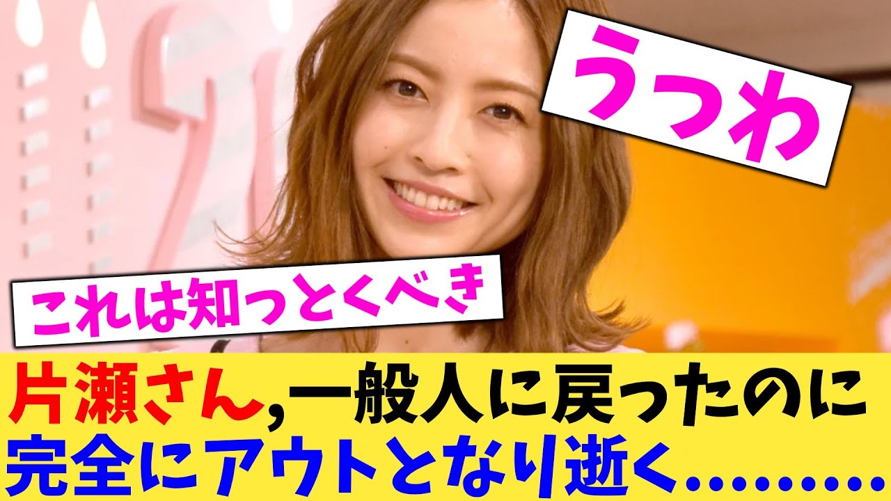 片瀬さん,一般人に戻ったのに 完全にアウトとなり逝く【2chまとめ】【2chスレ】【5chスレ】