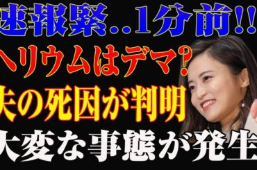 【大炎上】小島瑠璃子の夫の死、"とんでもないウワサ"が拡散！？ヘリウムガス説の裏に潜む驚愕の真実とは…