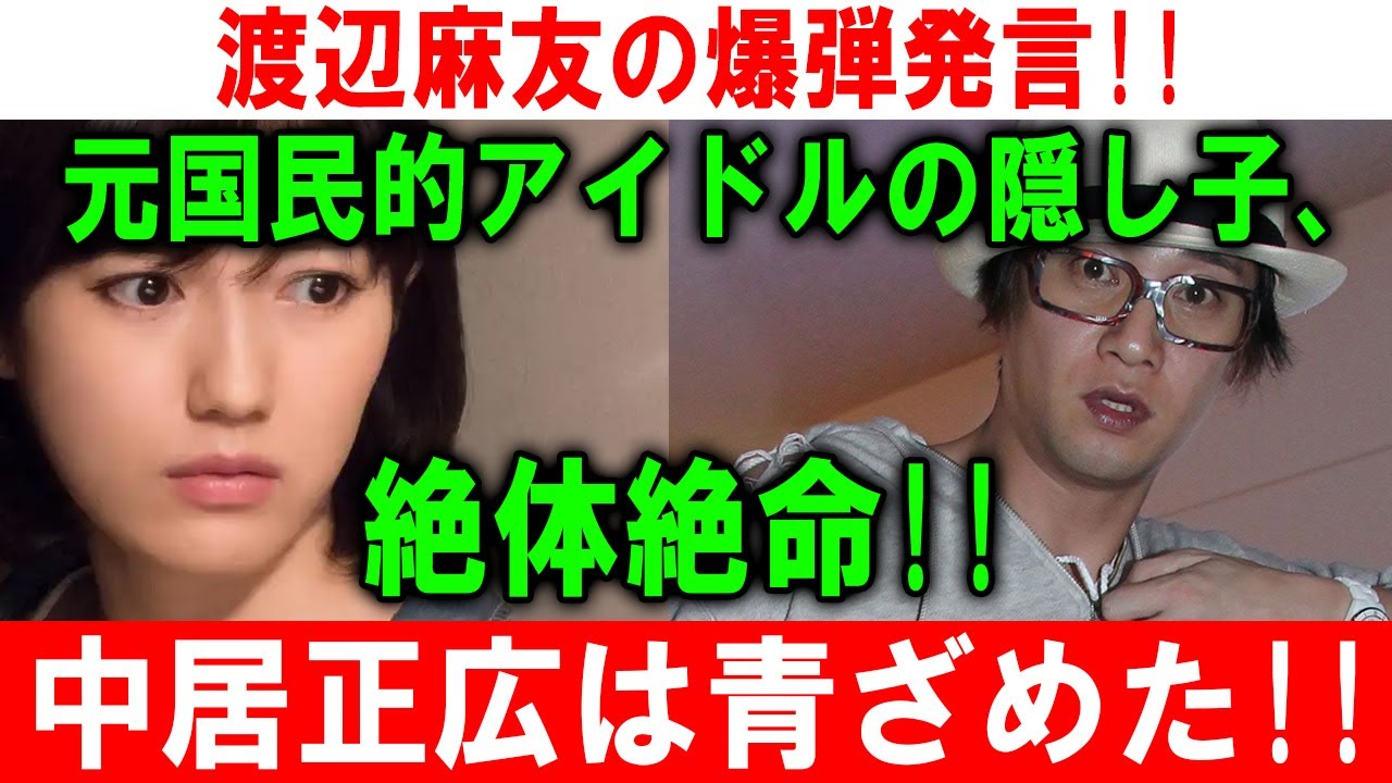渡辺麻友の爆弾発言!! 元国民的アイドルの隠し子、 絶体絶命!! 中居正広は青ざめた!!