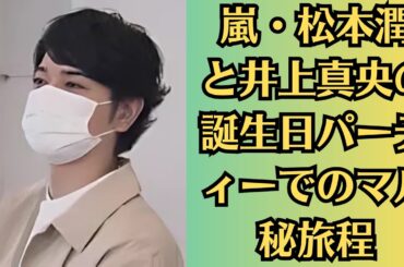 嵐・松本潤と井上真央の誕生日パーティーでのマル秘旅程。井上真央、感激1兆倍　共演・松本潤から5枚の手紙「僕は死ぬまで井上真央の味方です」