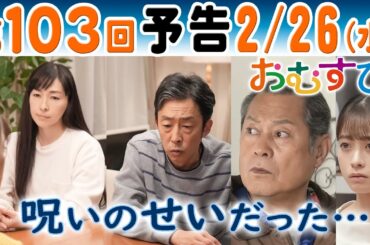 朝ドラ▲おむすび▲第１０３回予告▲米田家の呪いのせいだった！永吉（松平健）の使いこみの真相に聖人（北村有起哉）は…結（橋本環奈）や愛子（麻生久美子）も…ＮＨＫ連続テレビ小説・佐野勇斗・仲里依紗
