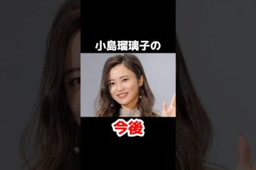 小島瑠璃子の今後 #芸能 #芸能人 #芸能情報 #雑学
