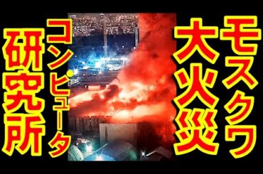 モスクワのロシア科学アカデミー・レべデフ精密機械・コンピュータ工学研究所で大火災【石川雅一のYOUTUBEシュタインバッハ大学】