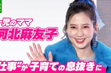 【河北麻友子】子どもはもうすぐ2歳　“仕事”が息抜きに「自分のことだけに集中できる時間」