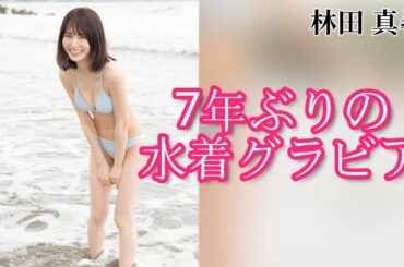 【林田真尋】7年ぶりに水着グラビアを披露！