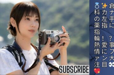 倉科カナ、左手薬指に指輪！37歳独身女優の最新熱愛事情と過去の竹野内豊との交際💍💖