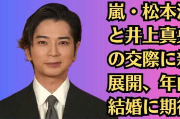 嵐・松本潤と井上真央の交際に新展開、年内結婚に期待。…高齢出産を断念した裏側…女優引退も考えた真相に驚きを隠せない…両事務所公認の超人気者カップルの最新情報をお届けします！