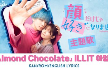 映画 《顔だけじゃ好きになりません》 主題歌 『Almond Chocolate』 ILLIT アイリット 아일릿 【Jap/Rom/English Lyrics】 가사 歌詞