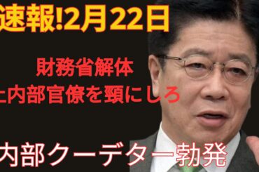 速報！2月22日！財務省解体！内部官僚を糾弾せよ！内部クーデター発生！