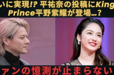 ついに実現! 平祐奈の投稿にKing & Prince平野紫耀が登場…？ファンの憶測が止まらない！#number_i #岸優太 #平野紫耀 #神宮寺勇太