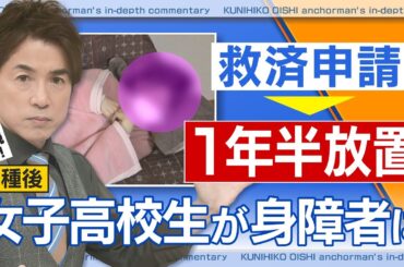 新型コロナワクチン接種後 女子高校生が身体障害者に 救済申請１年半放置【大石が深掘り解説】