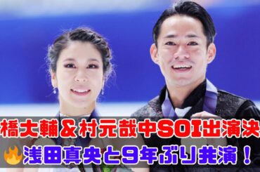 高橋大輔＆村元哉中SOI出演！浅田真央との共演は何がすごい？