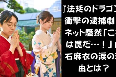 【上白石萌音と白石麻衣】白石麻衣、大号泣の理由は…？『法廷のドラゴン』での衝撃シーンに共演者も唖然