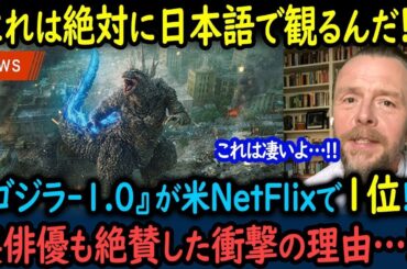 【海外の反応】米Netflixで1位！歴代最高「ゴジラ-1.0」が絶賛の嵐！英俳優サイモンペッグは日本語を推奨！？その理由とは…