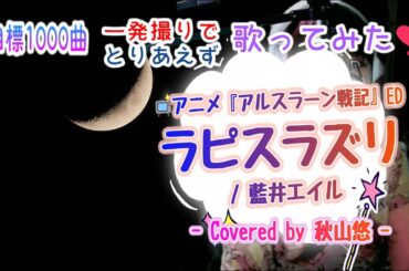 ラピスラズリ/藍井エイル📺アニメ«アルスラーン戦記»ED - Covered by 秋山悠 -《No.204🍹目標1000曲✨昭和～令和を🍀一発録りで🌻とりあえず歌ってみた🎤》