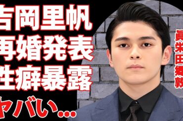 眞栄田郷敦が吉岡里帆と再婚していた真相...関係を持った女子アナに暴露された性癖に驚きを隠せない...父に捨てられた実母の現在...母の職業に言葉を失う...