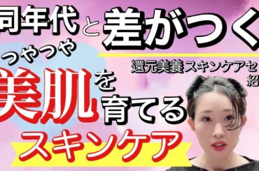 同年代と差がつく！つやつや美肌を育てるスキンケア【還元美養スキンケアセット紹介】