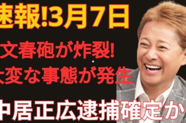 緊急速報！3月7日…文春砲が炸裂し、大変な事態が発生…中居正広の逮捕が確定かとの情報が流れる…