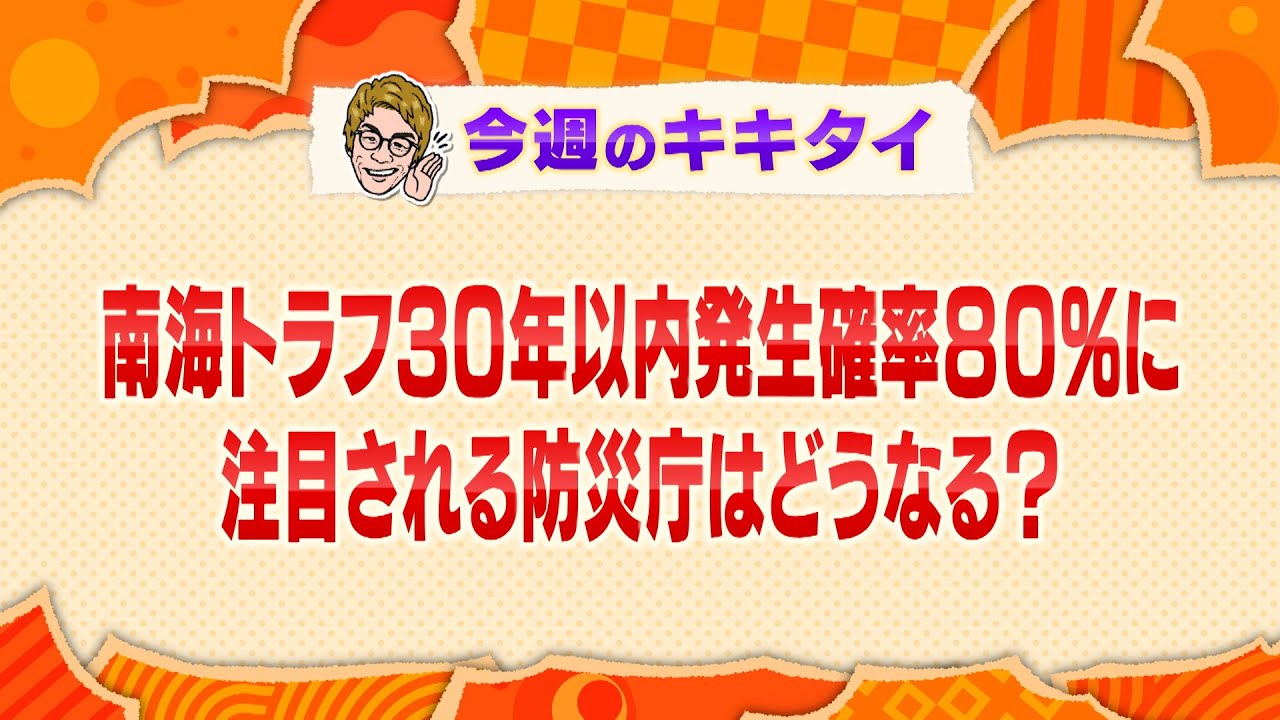 【田村淳の訊きたい放題!】南海トラフ30年以内発生確率80%に 注目される防災庁はどうなる?(2025年3月8日放送「今週のキキタイ!」) 【田村淳の訊きたい放題!】南海トラフ30年以内発生確率80%に 注目される防災庁はどうなる?(2025年3月8日放送「今週のキキタイ!」)