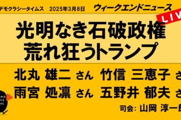 光明なき石破政権　荒れ狂うトランプ （北丸 雄二／雨宮 処凛／竹信 三恵子／五野井 郁夫）　ウィークエンドニュース 20250308