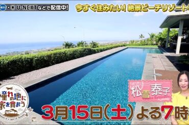 3/15(土)夜7時「憧れの地に家を買おう」今すぐ住みたい！絶景ビーチリゾートSP　ハワイやセブなど南国リゾートに建つ絶景の家が続々登場！