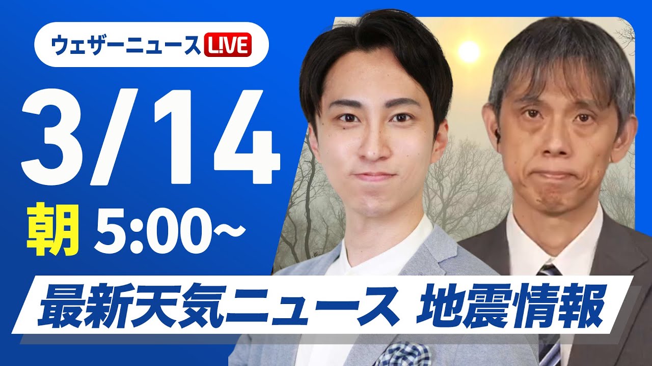 【ライブ】最新天気ニュース・地震情報/2025年3月14日(金)/東日本や西日本は晴れて花粉の飛散に注意〈ウェザーニュースLiVEモーニング・福吉 貴文/芳野 達郎〉 【ライブ】最新天気ニュース・地震情報/2025年3月14日(金)/東日本や西日本は晴れて花粉の飛散に注意〈ウェザーニュースLiVEモーニング・福吉 貴文/芳野 達郎〉