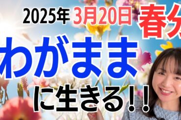 【2025年🌞春分】主人公で生きる😊ワガママに、心地良く✨「どう生きたいか」ファイナルアンサーして上昇のエネルギーに乗って✨／占星術でみる春分のメッセージ