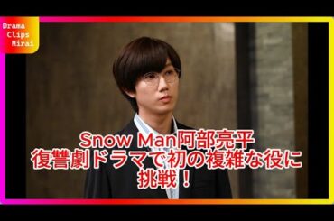 「Snow Man阿部亮平、新ドラマ『あなたを奪ったその日から』で見せる新たな挑戦！葛藤と覚悟の裏側に迫る」