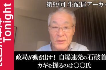 第99回　長谷川幸洋Tonight【政局が動き出す！自爆連発の石破首相　カギを握るのは〇〇氏】