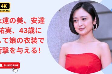 永遠の美、安達祐実、43歳にして娘の衣装で衝撃を与える！