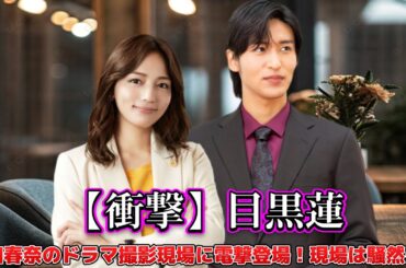 【衝撃】目黒蓮、川口春奈のドラマ撮影現場に電撃登場！現場は騒然…！
