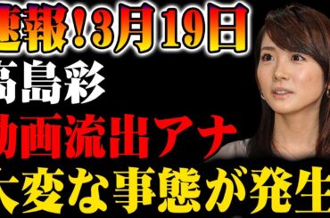 【速報】3月19日 高島彩アナに関する話題の映像が話題に！その真相とは!?