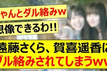 遠藤さくら、賀喜遥香にダル絡みされてしまうwww【乃木坂46・乃木坂配信中・乃木坂工事中】