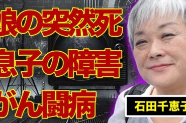 『石田さんチ!』で有名な石田千恵子の娘の突然の訃報…息子の“障害”に言葉を失う…““がん闘病”の真相に驚きを隠せない…