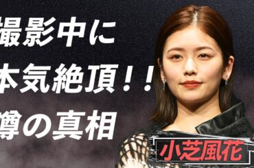 【衝撃】小芝風花が"濡れ場"でガチ絶頂！？NHKが放送した"過激シーン"の真相に言葉を失う…視聴者が騒然とした問題のシーンとは！？