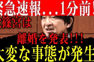 緊急速報...1分前!! 秋篠宮は離婚を発表!!!  大変な事態が発生!