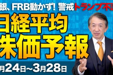 【株価予想】最新の日経平均×来週の株価見通し／続落！トランプ不況の足音か！米・経済顧問、景気後退否定せず！FRB利下げ見送り悲観論？日銀、FRB動かず！関税！円高！日経は？／【3/24〜3/28】