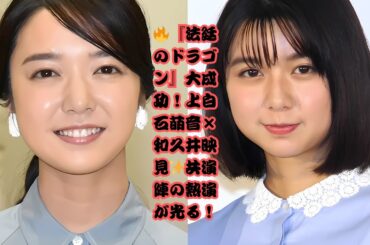 テレ東ドラマ『法廷のドラゴン』大成功！上白石萌音を輝かせた共演陣のサポートと“萌音流の主役観”とは？