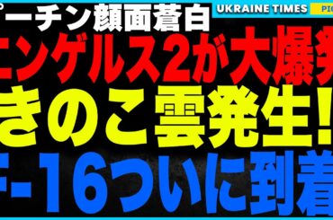 ウクライナ軍がロシア本土を過去最大級の空爆！エンゲルス2空爆で”きのこ雲”発生！ ミサイル＆ドローン攻撃で長距離爆撃機の発射拠点が機能不全に！そしてF-16がついに到着！ウ空軍が新たな戦力を獲得！