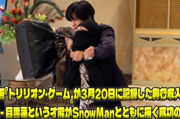 興行収入の数字で観客を驚愕させた3月20日の映画『トリリオン・ゲーム』が証明する、SnowManの目黒蓮が切り開く映画史に残る新たな一ページ|メメのひととき