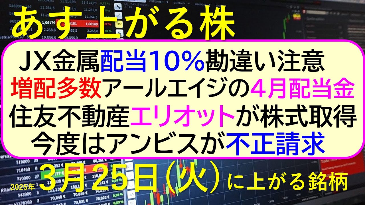 あす上がる株 2025年3月25日(火)に上がる銘柄。JX金属配当10%勘違い。住友不動産エリオットが株式取得。アンビスが不正請求。アールエイジの配当~最新の日本株情報。高配当株の株価やデイトレ情報~ あす上がる株 2025年3月25日(火)に上がる銘柄。JX金属配当10%勘違い。住友不動産エリオットが株式取得。アンビスが不正請求。アールエイジの配当~最新の日本株情報。高配当株の株価やデイトレ情報~
