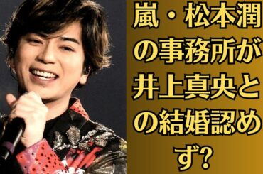 嵐・松本潤の事務所が井上真央との結婚認めず ペアリング＆同棲交際報道もタブーで報道規制か…
