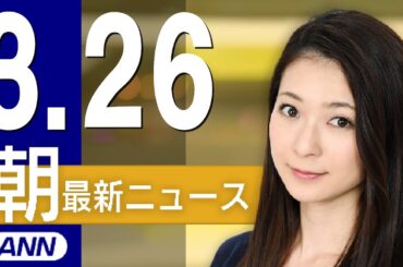 【ライブ】3/26 朝ニュースまとめ 最新情報を厳選してお届け